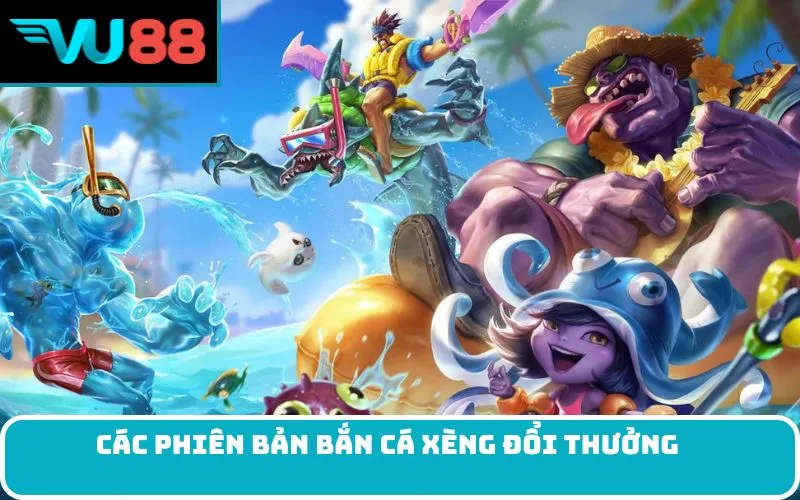 Các phiên bản bắn cá xèng đổi thưởng